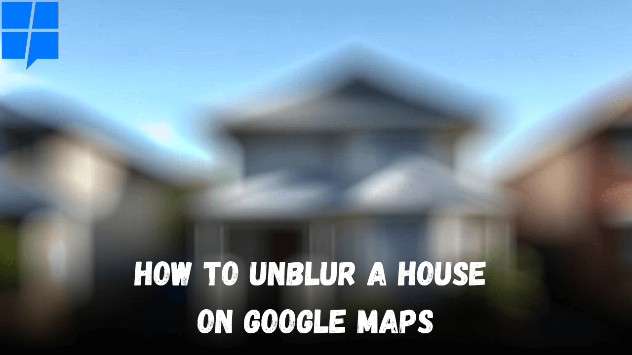 how to unblur a house in google maps